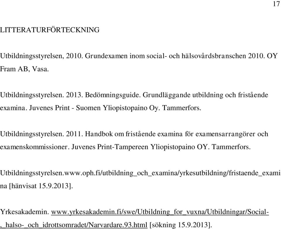 Handbok om fristående examina för examensarrangörer och examenskommissioner. Juvenes Print-Tampereen Yliopistopaino OY. Tammerfors. Utbildningsstyrelsen.www.oph.