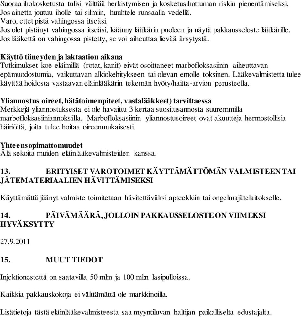 Käyttö tiineyden ja laktaation aikana Tutkimukset koe-eläimillä (rotat, kanit) eivät osoittaneet marbofloksasiinin aiheuttavan epämuodostumia, vaikuttavan alkiokehitykseen tai olevan emolle toksinen.