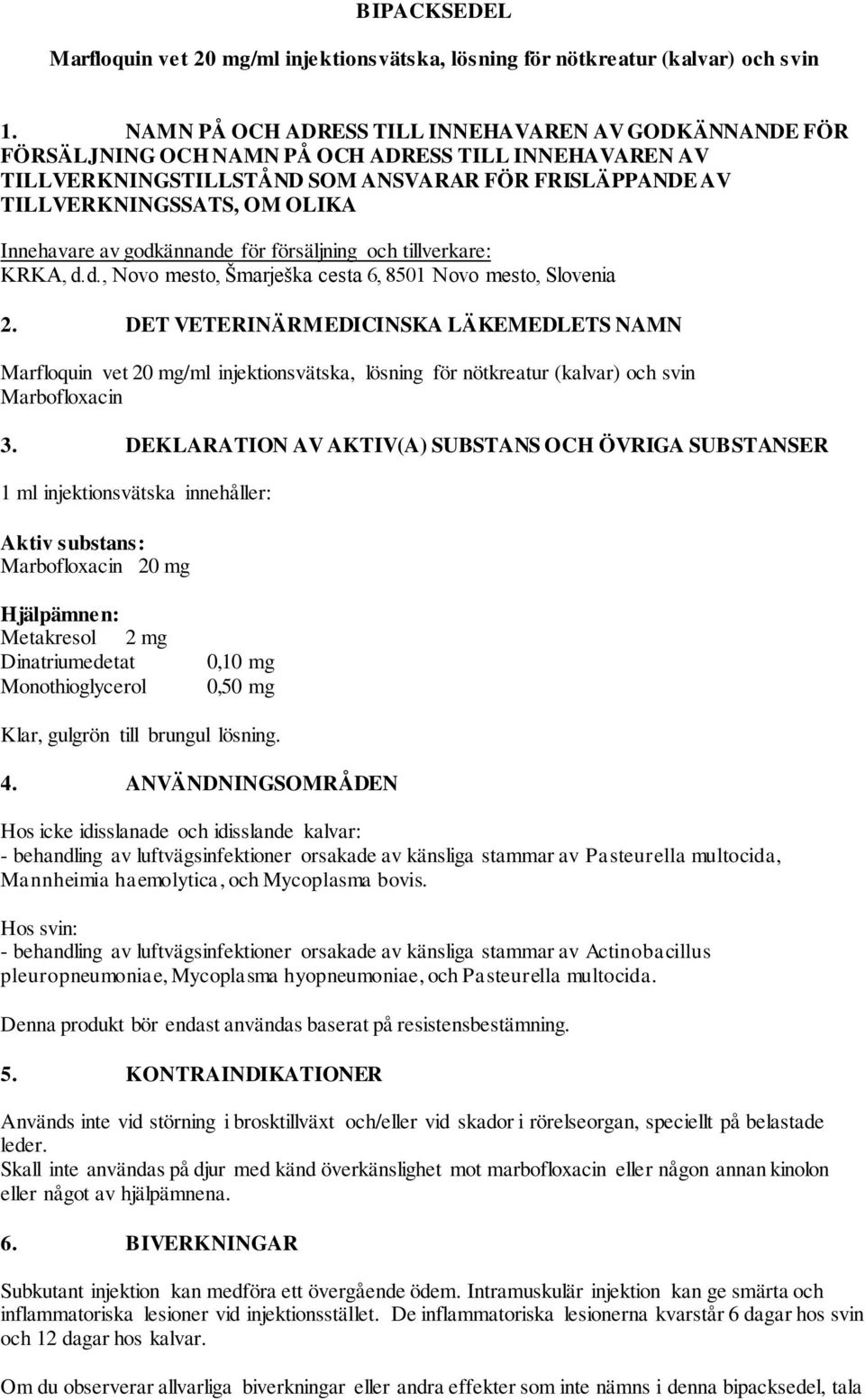 Innehavare av godkännande för försäljning och tillverkare: KRKA, d.d., Novo mesto, Šmarješka cesta 6, 8501 Novo mesto, Slovenia 2.