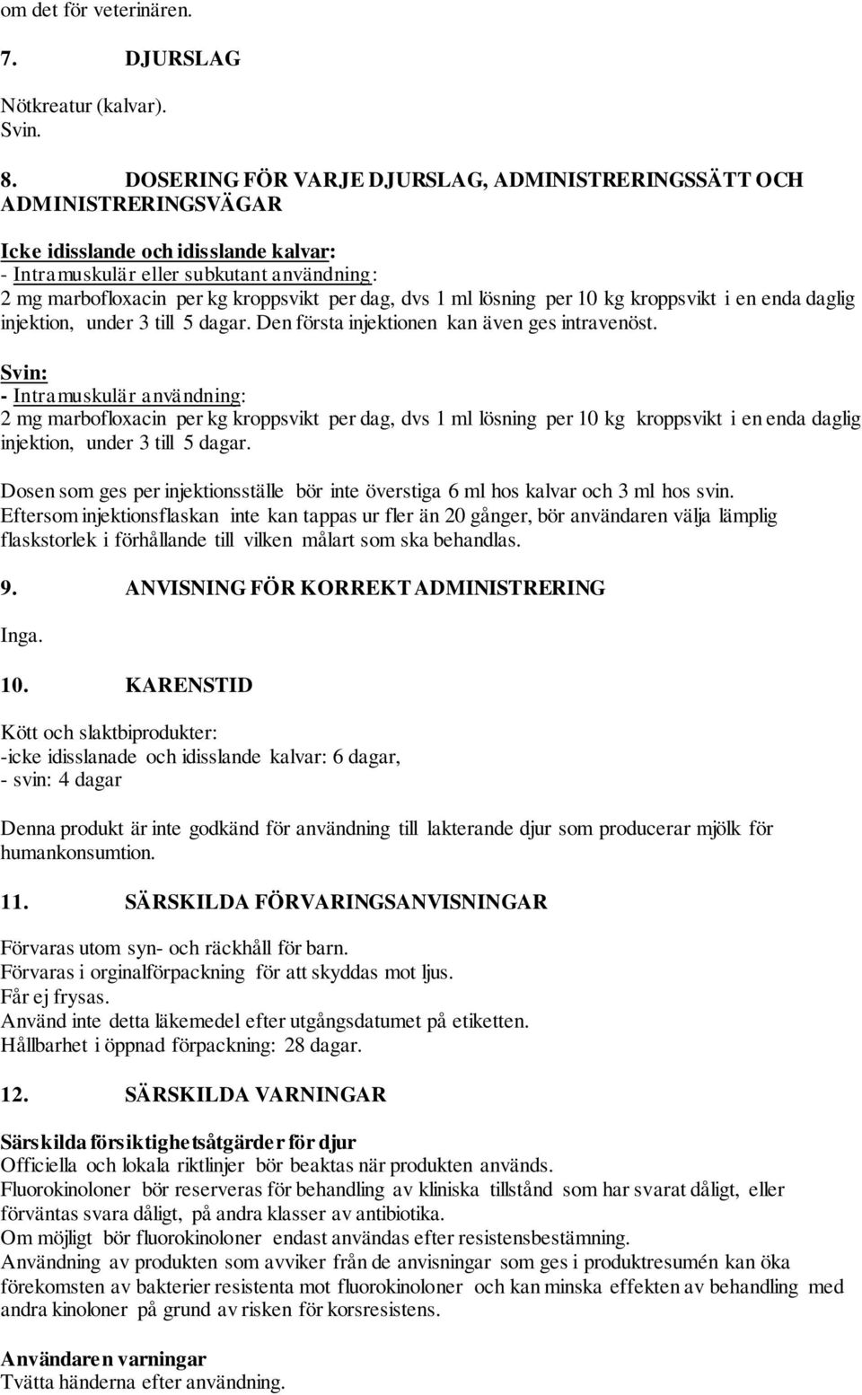 dag, dvs 1 ml lösning per 10 kg kroppsvikt i en enda daglig injektion, under 3 till 5 dagar. Den första injektionen kan även ges intravenöst.