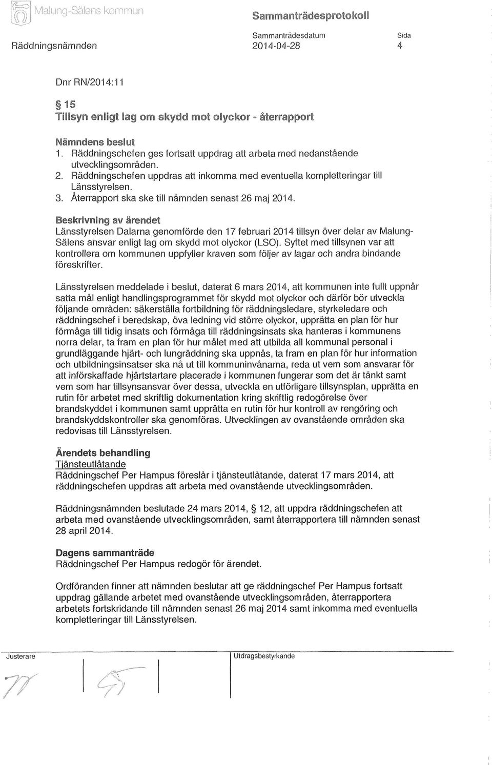 Beskrivning av ärendet Länsstyrelsen Dalarna genomförde den 17 februari 2014 tillsyn över delar av Malung- Sälens ansvar enligt lag om skydd mot olyckor (LSO).
