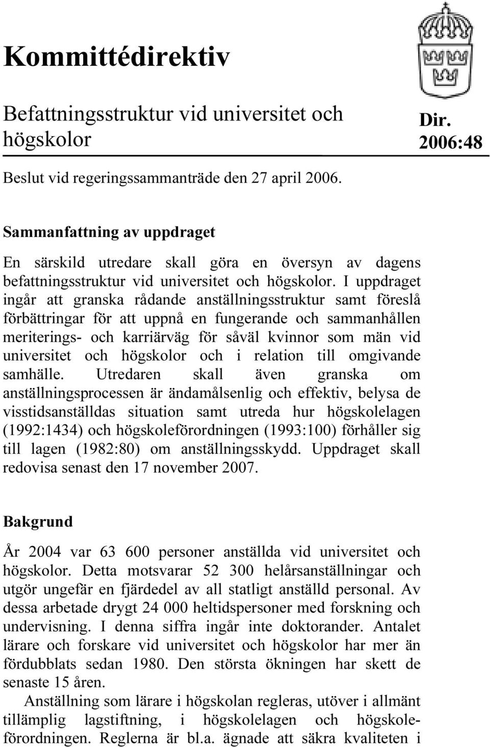 I uppdraget ingår att granska rådande anställningsstruktur samt föreslå förbättringar för att uppnå en fungerande och sammanhållen meriterings- och karriärväg för såväl kvinnor som män vid