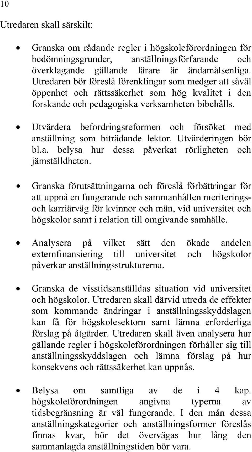 Utvärdera befordringsreformen och försöket med anställning som biträdande lektor. Utvärderingen bör bl.a. belysa hur dessa påverkat rörligheten och jämställdheten.