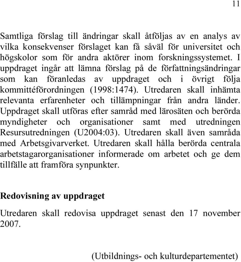 Utredaren skall inhämta relevanta erfarenheter och tillämpningar från andra länder.