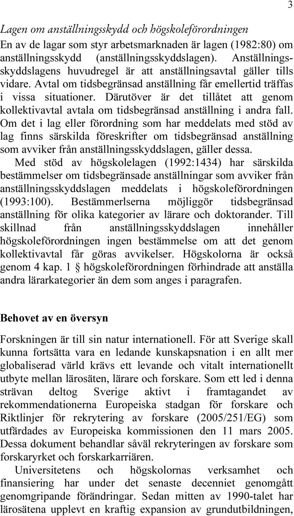 Därutöver är det tillåtet att genom kollektivavtal avtala om tidsbegränsad anställning i andra fall.