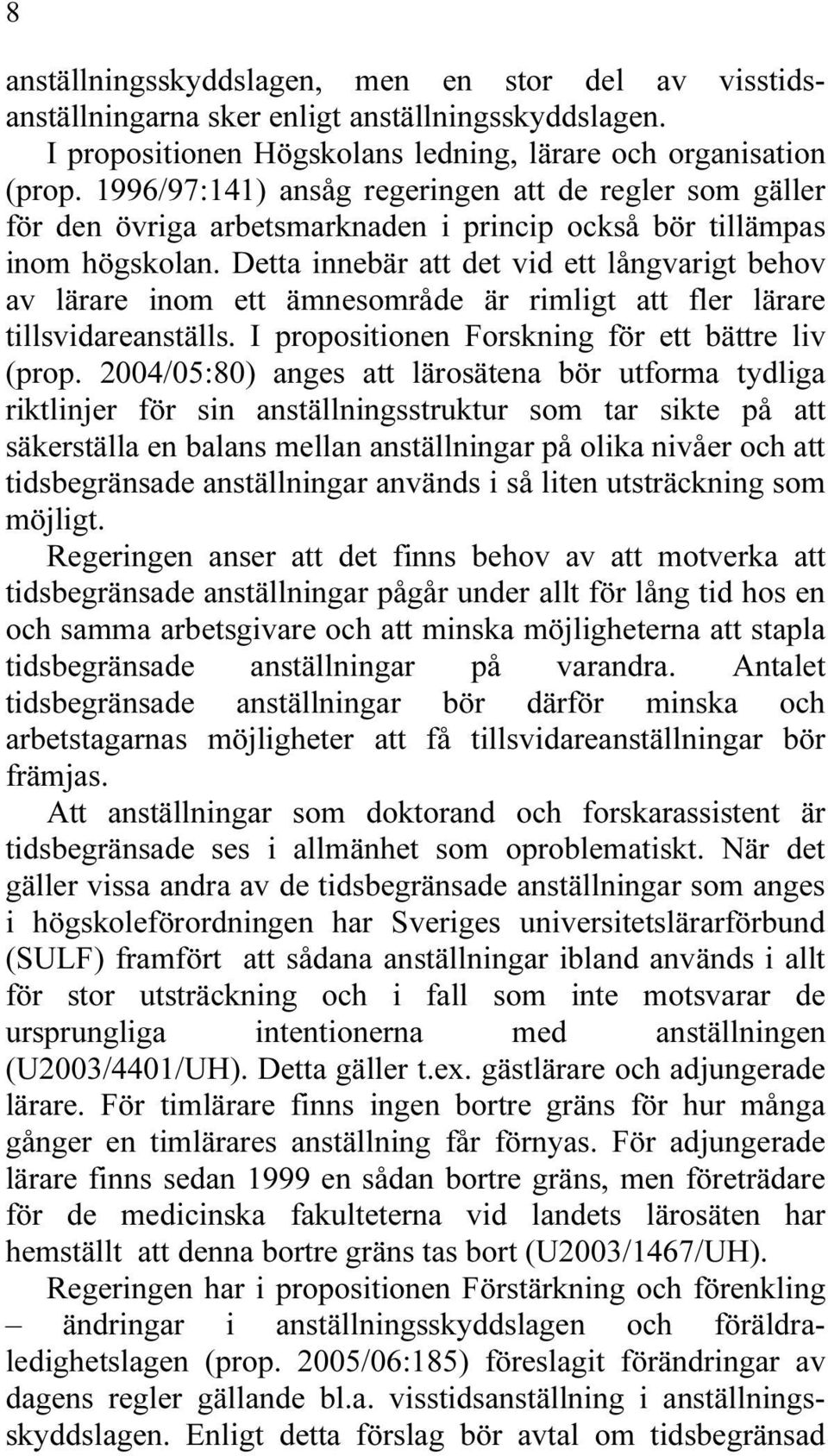 Detta innebär att det vid ett långvarigt behov av lärare inom ett ämnesområde är rimligt att fler lärare tillsvidareanställs. I propositionen Forskning för ett bättre liv (prop.