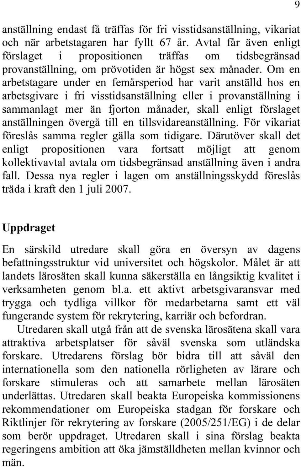 Om en arbetstagare under en femårsperiod har varit anställd hos en arbetsgivare i fri visstidsanställning eller i provanställning i sammanlagt mer än fjorton månader, skall enligt förslaget