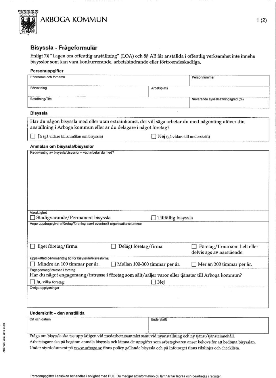 Personuppgifter Efternamn och förnamn Personnummer Förvaltning Arbetsplats Befattning/Titel Nuvarande sysselsättningsgrad (%) Bisyssla Har du någon bisyssla med eller utan extrainkomst, det vill säga