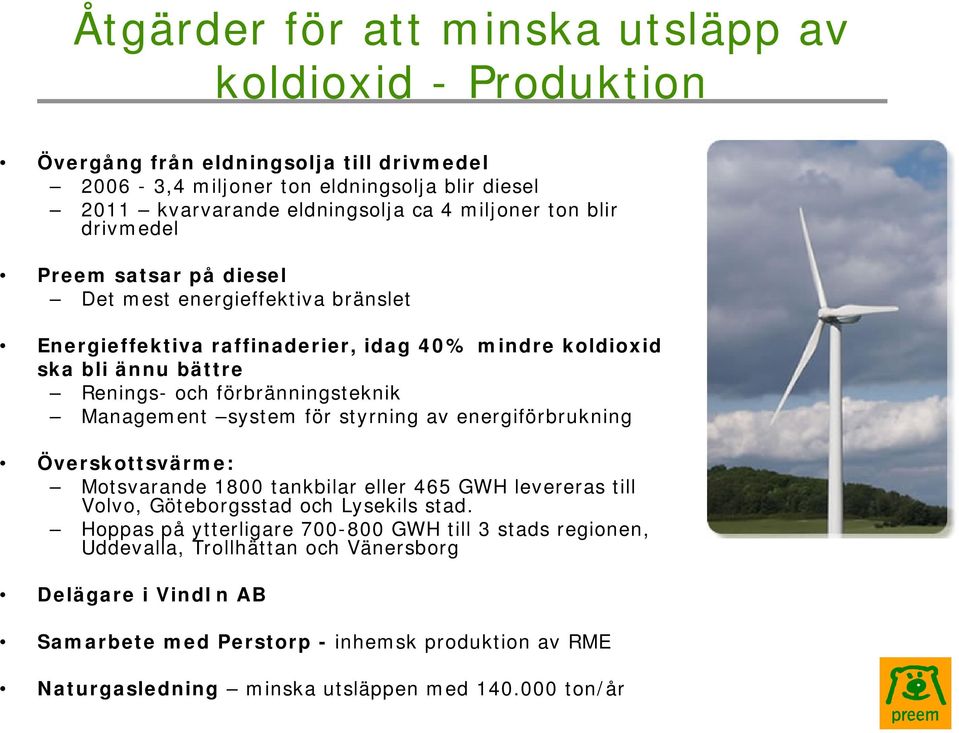 förbränningsteknik Management system för styrning av energiförbrukning Överskottsvärme: Motsvarande 1800 tankbilar eller 465 GWH levereras till Volvo, Göteborgsstad och Lysekils stad.