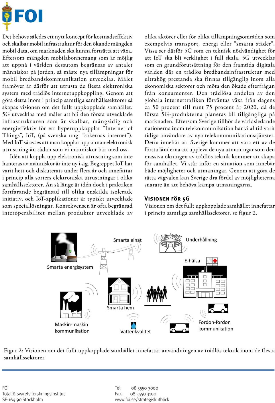 Målet framöver är därför att utrusta de flesta elektroniska system med trådlös internetuppkoppling.