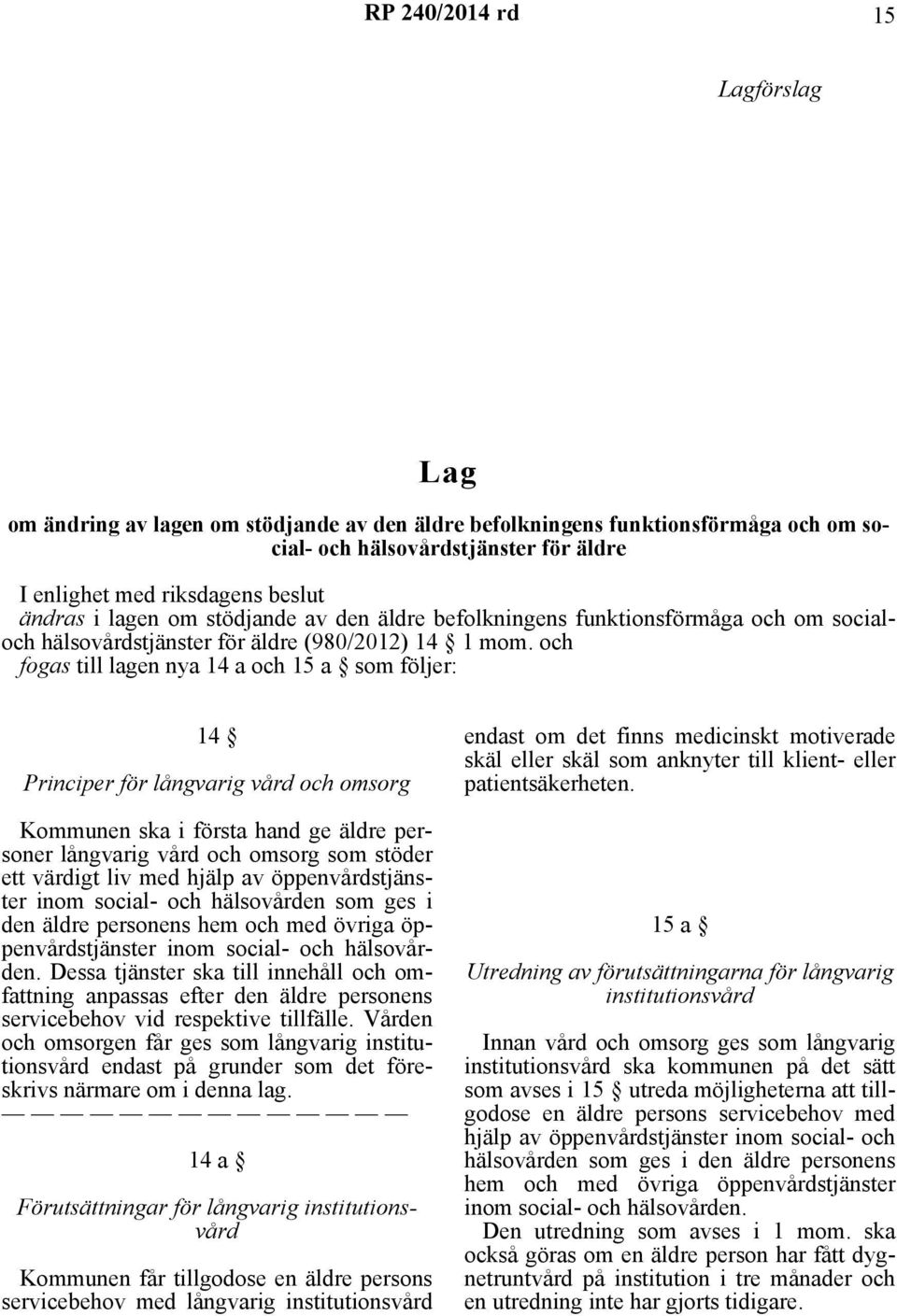 och fogas till lagen nya 14 a och 15 a som följer: 14 Principer för långvarig vård och omsorg Kommunen ska i första hand ge äldre personer långvarig vård och omsorg som stöder ett värdigt liv med
