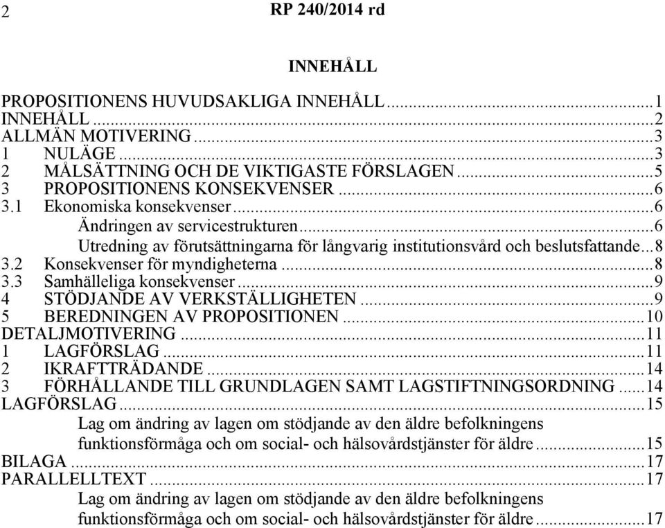 ..9 4 STÖDJANDE AV VERKSTÄLLIGHETEN...9 5 BEREDNINGEN AV PROPOSITIONEN...10 DETALJMOTIVERING...11 1 LAGFÖRSLAG...11 2 IKRAFTTRÄDANDE...14 3 FÖRHÅLLANDE TILL GRUNDLAGEN SAMT LAGSTIFTNINGSORDNING.