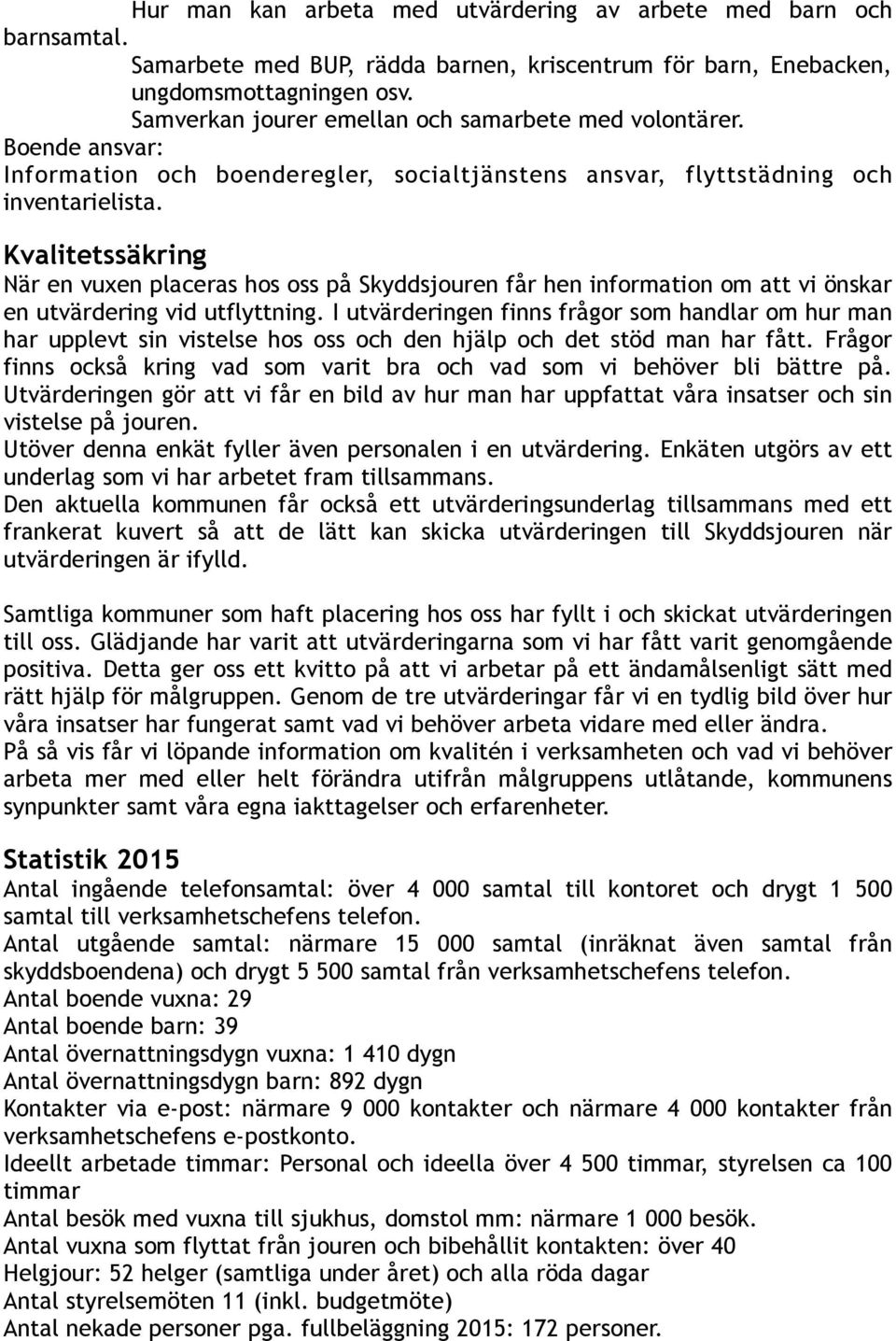 Kvalitetssäkring När en vuxen placeras hs ss på Skyddsjuren får hen infrmatin m att vi önskar en utvärdering vid utflyttning.