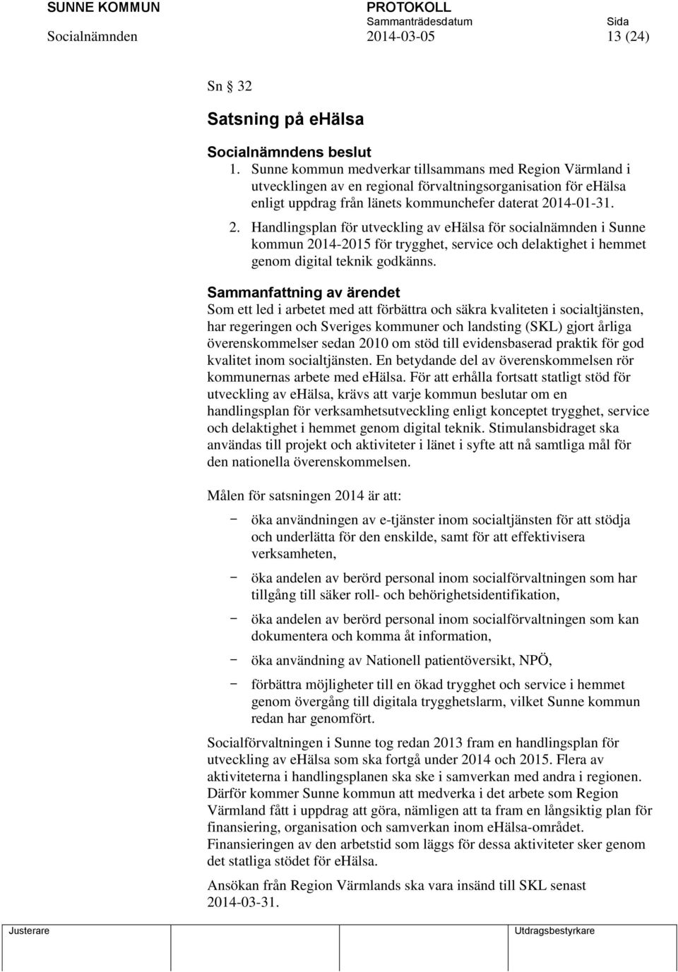 14-01-31. 2. Handlingsplan för utveckling av ehälsa för socialnämnden i Sunne kommun 2014-2015 för trygghet, service och delaktighet i hemmet genom digital teknik godkänns.