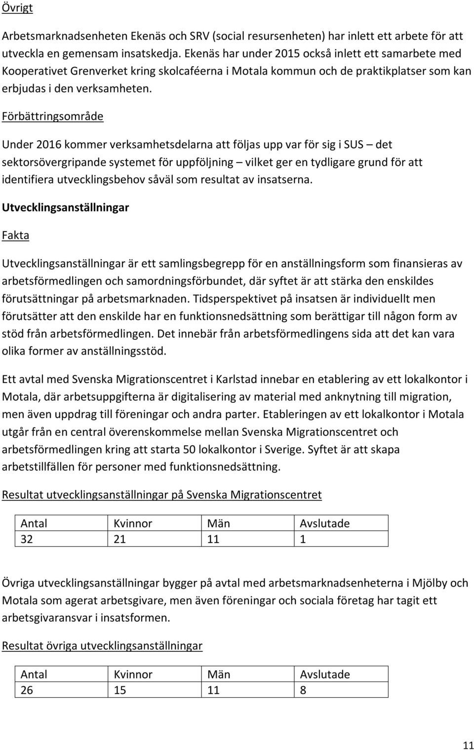 Förbättringsområde Under 2016 kommer verksamhetsdelarna att följas upp var för sig i SUS det sektorsövergripande systemet för uppföljning vilket ger en tydligare grund för att identifiera