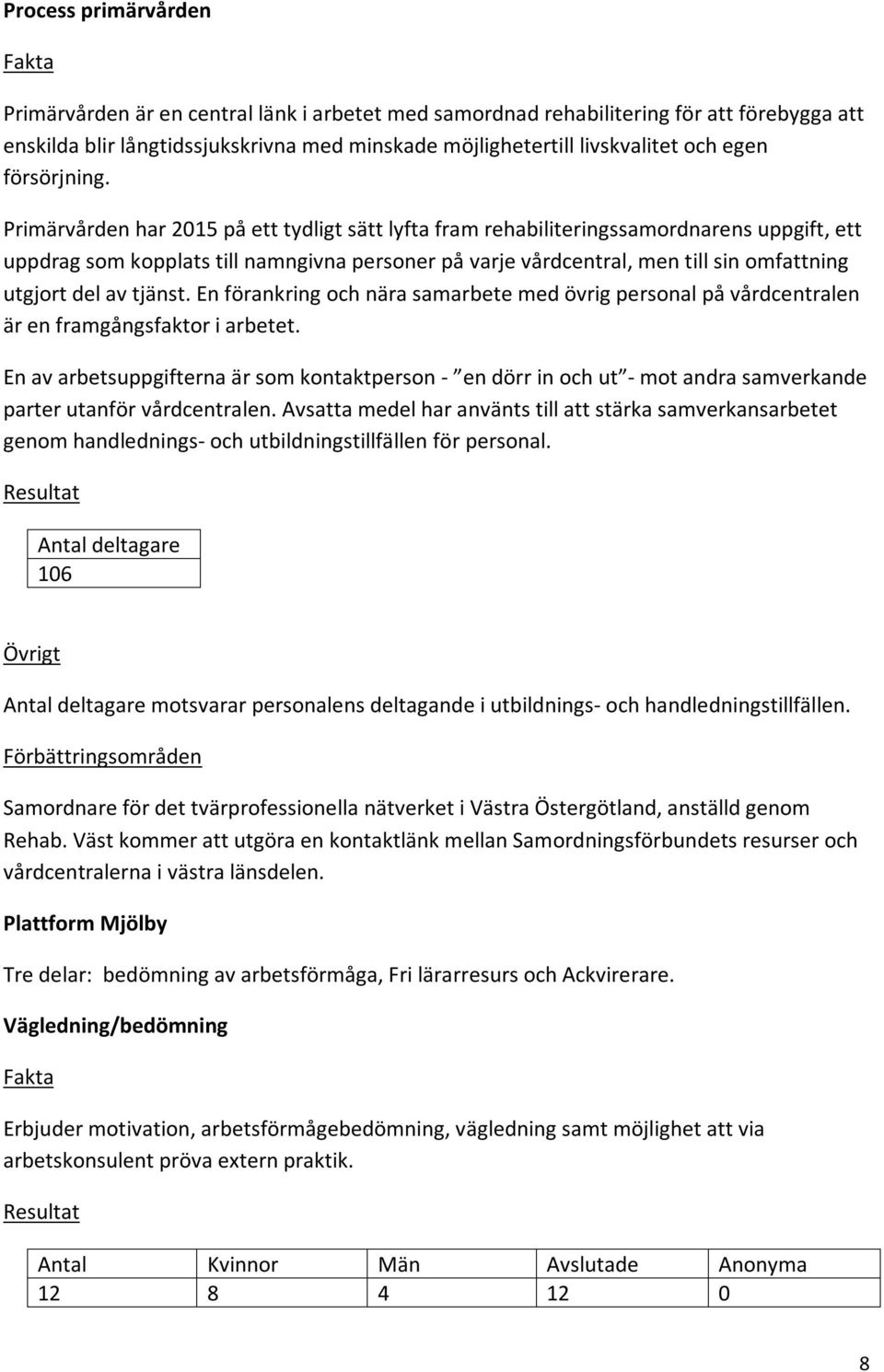 Primärvården har 2015 på ett tydligt sätt lyfta fram rehabiliteringssamordnarens uppgift, ett uppdrag som kopplats till namngivna personer på varje vårdcentral, men till sin omfattning utgjort del av