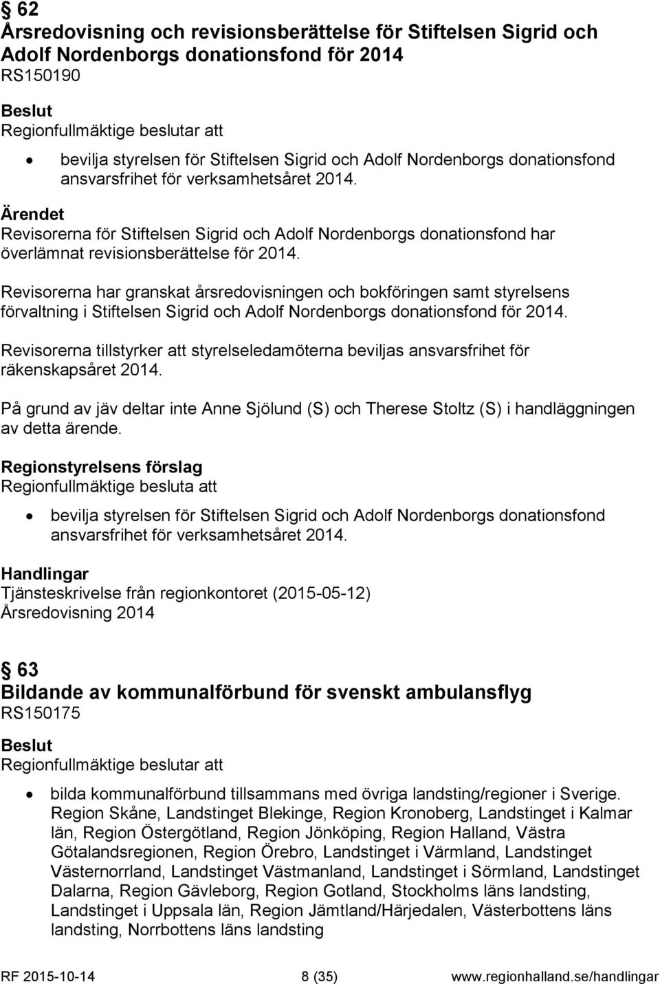 Revisorerna har granskat årsredovisningen och bokföringen samt styrelsens förvaltning i Stiftelsen Sigrid och Adolf Nordenborgs donationsfond för 2014.