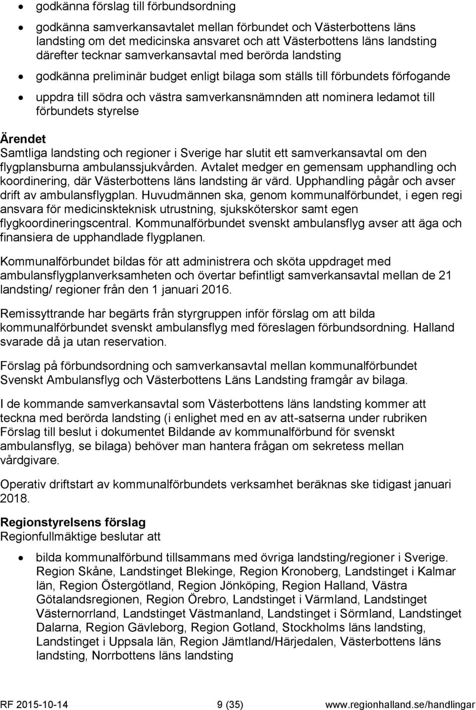 förbundets styrelse Ärendet Samtliga landsting och regioner i Sverige har slutit ett samverkansavtal om den flygplansburna ambulanssjukvården.