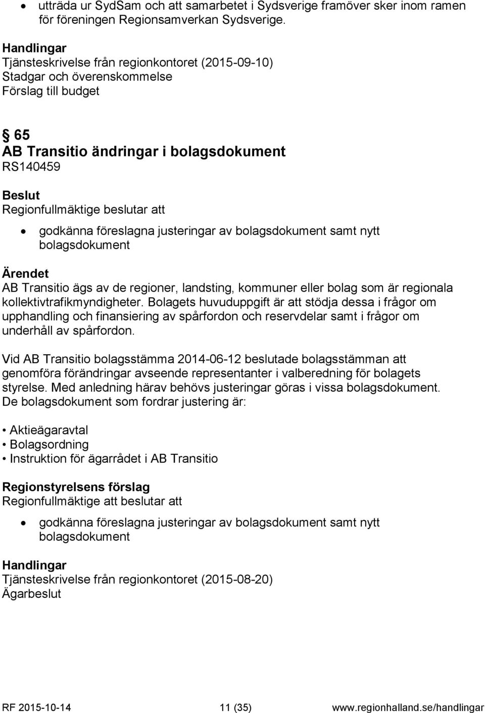 av bolagsdokument samt nytt bolagsdokument Ärendet AB Transitio ägs av de regioner, landsting, kommuner eller bolag som är regionala kollektivtrafikmyndigheter.