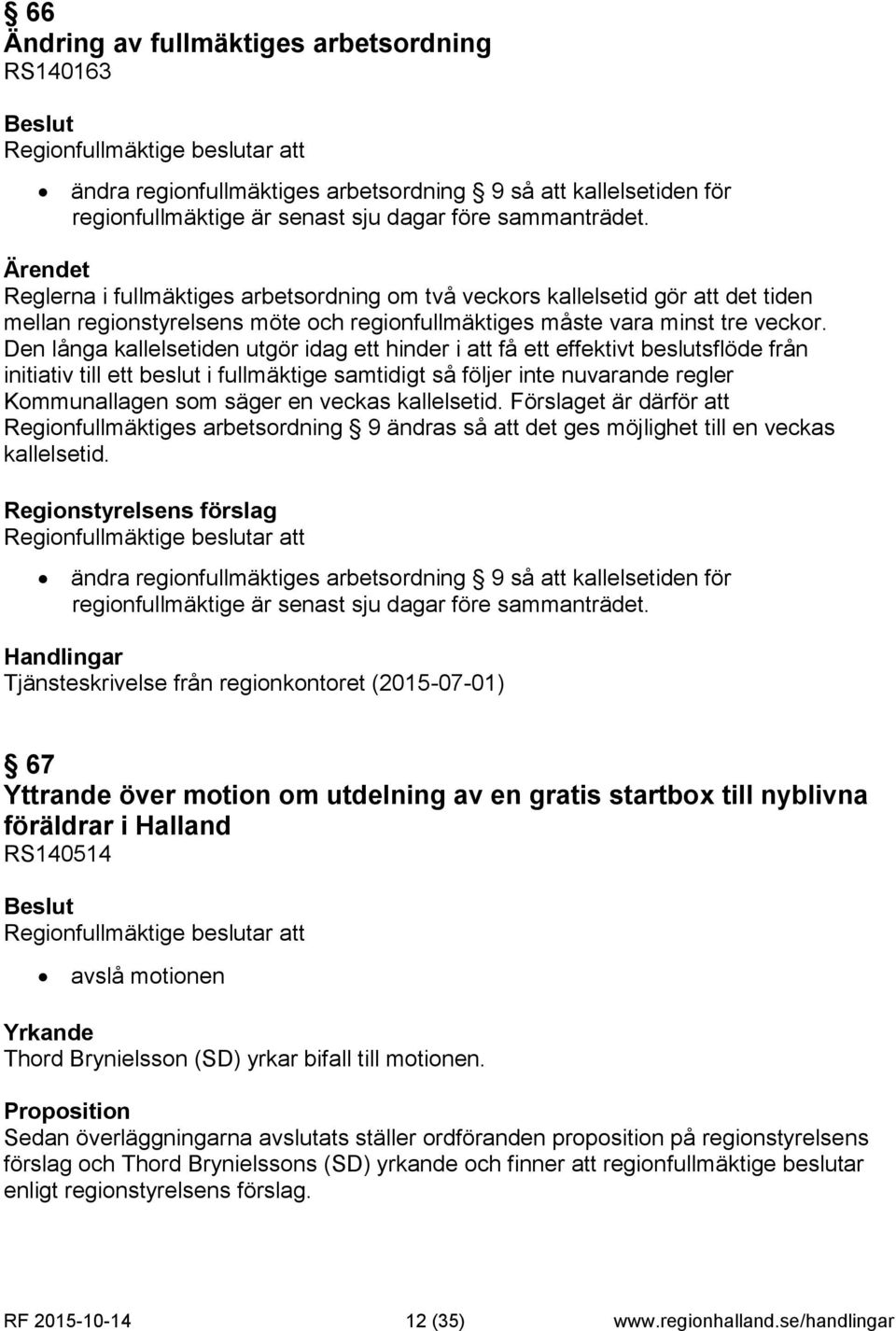 Den långa kallelsetiden utgör idag ett hinder i att få ett effektivt beslutsflöde från initiativ till ett beslut i fullmäktige samtidigt så följer inte nuvarande regler Kommunallagen som säger en