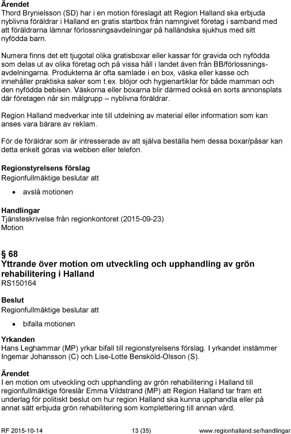 Numera finns det ett tjugotal olika gratisboxar eller kassar för gravida och nyfödda som delas ut av olika företag och på vissa håll i landet även från BB/förlossningsavdelningarna.