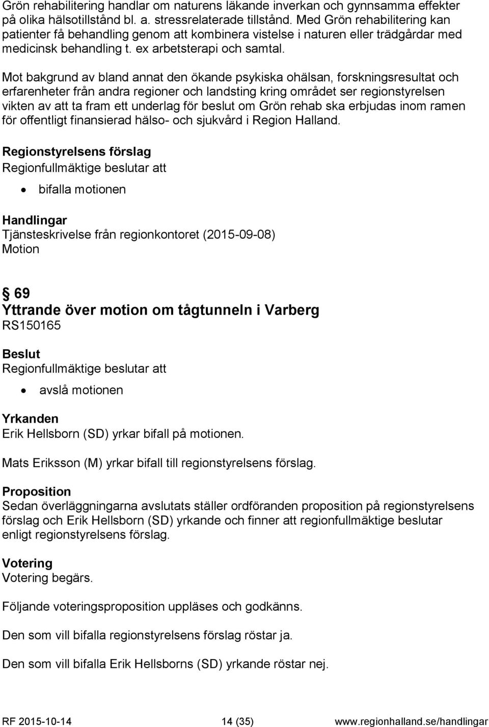 Mot bakgrund av bland annat den ökande psykiska ohälsan, forskningsresultat och erfarenheter från andra regioner och landsting kring området ser regionstyrelsen vikten av att ta fram ett underlag för