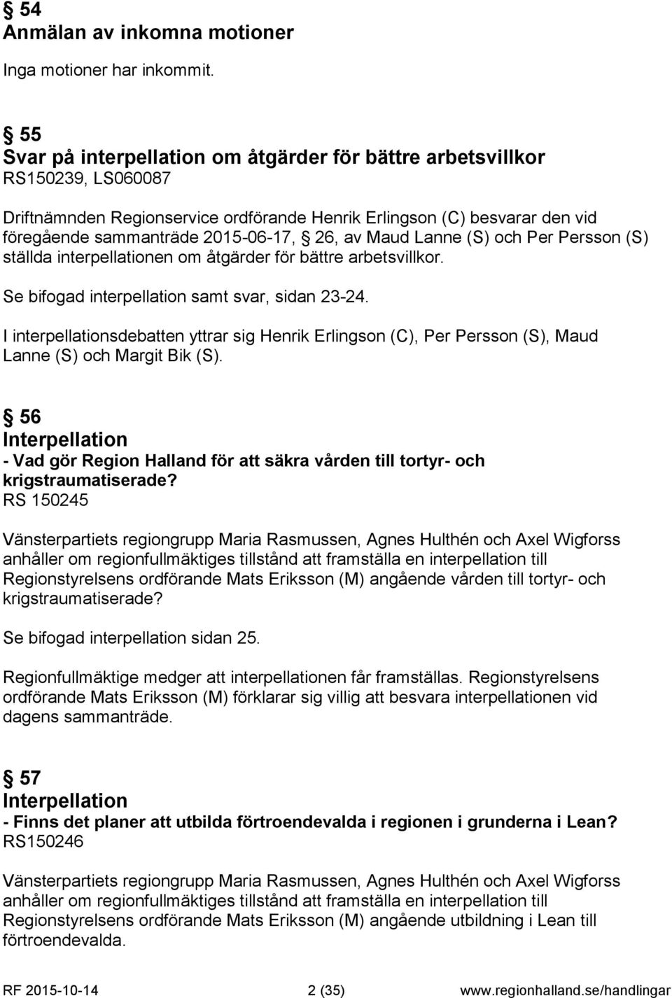 Maud Lanne (S) och Per Persson (S) ställda interpellationen om åtgärder för bättre arbetsvillkor. Se bifogad interpellation samt svar, sidan 23-24.