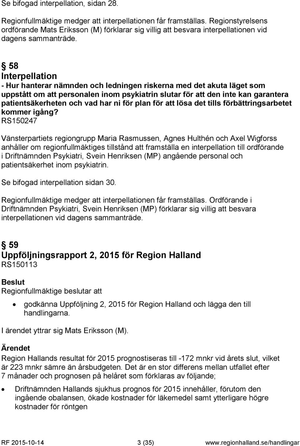 58 Interpellation - Hur hanterar nämnden och ledningen riskerna med det akuta läget som uppstått om att personalen inom psykiatrin slutar för att den inte kan garantera patientsäkerheten och vad har