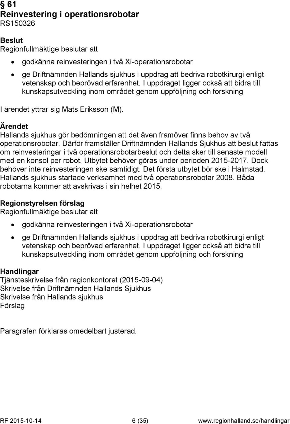 Ärendet Hallands sjukhus gör bedömningen att det även framöver finns behov av två operationsrobotar.