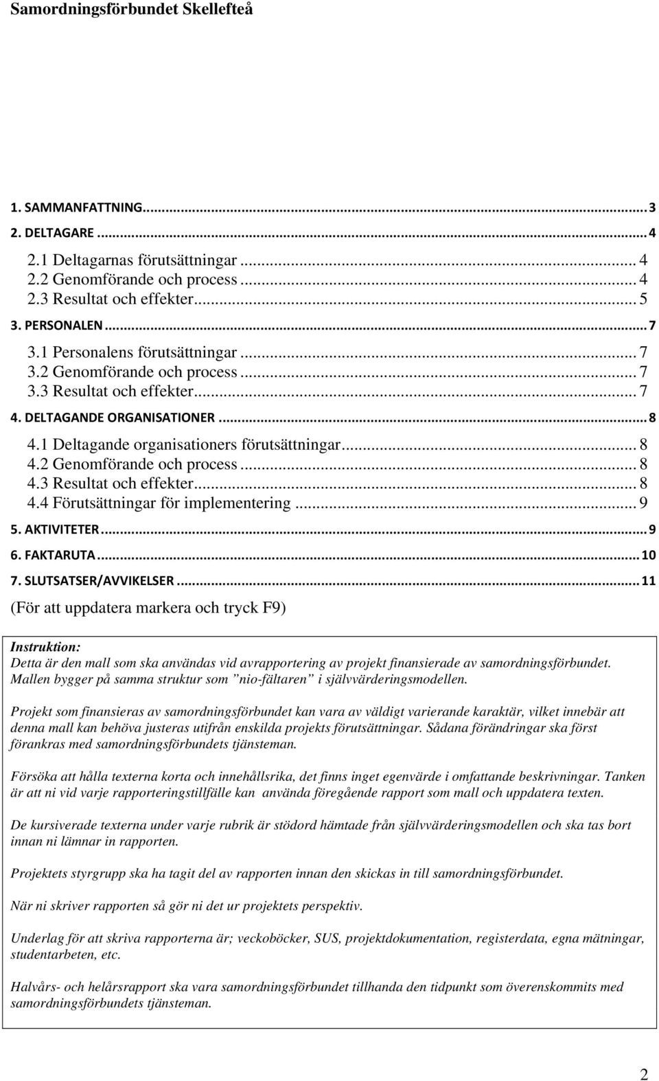 .. 9 5. AKTIVITETER...9 6. FAKTARUTA... 10 7. SLUTSATSER/AVVIKELSER.