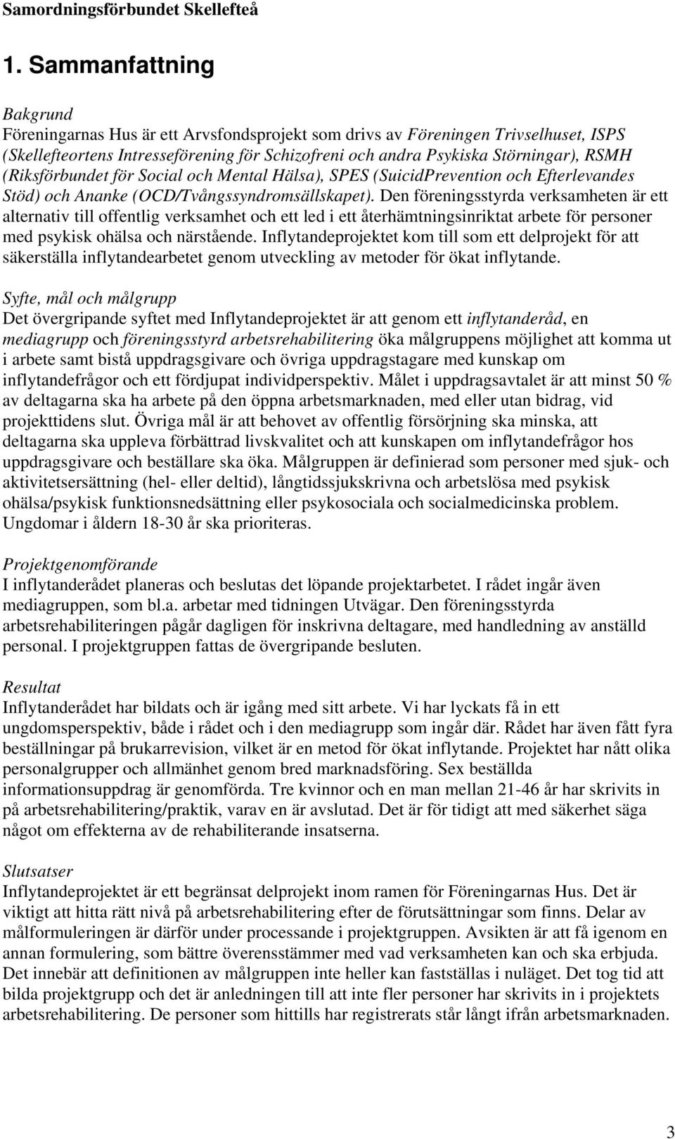 Den föreningsstyrda verksamheten är ett alternativ till offentlig verksamhet och ett led i ett återhämtningsinriktat arbete för personer med psykisk ohälsa och närstående.