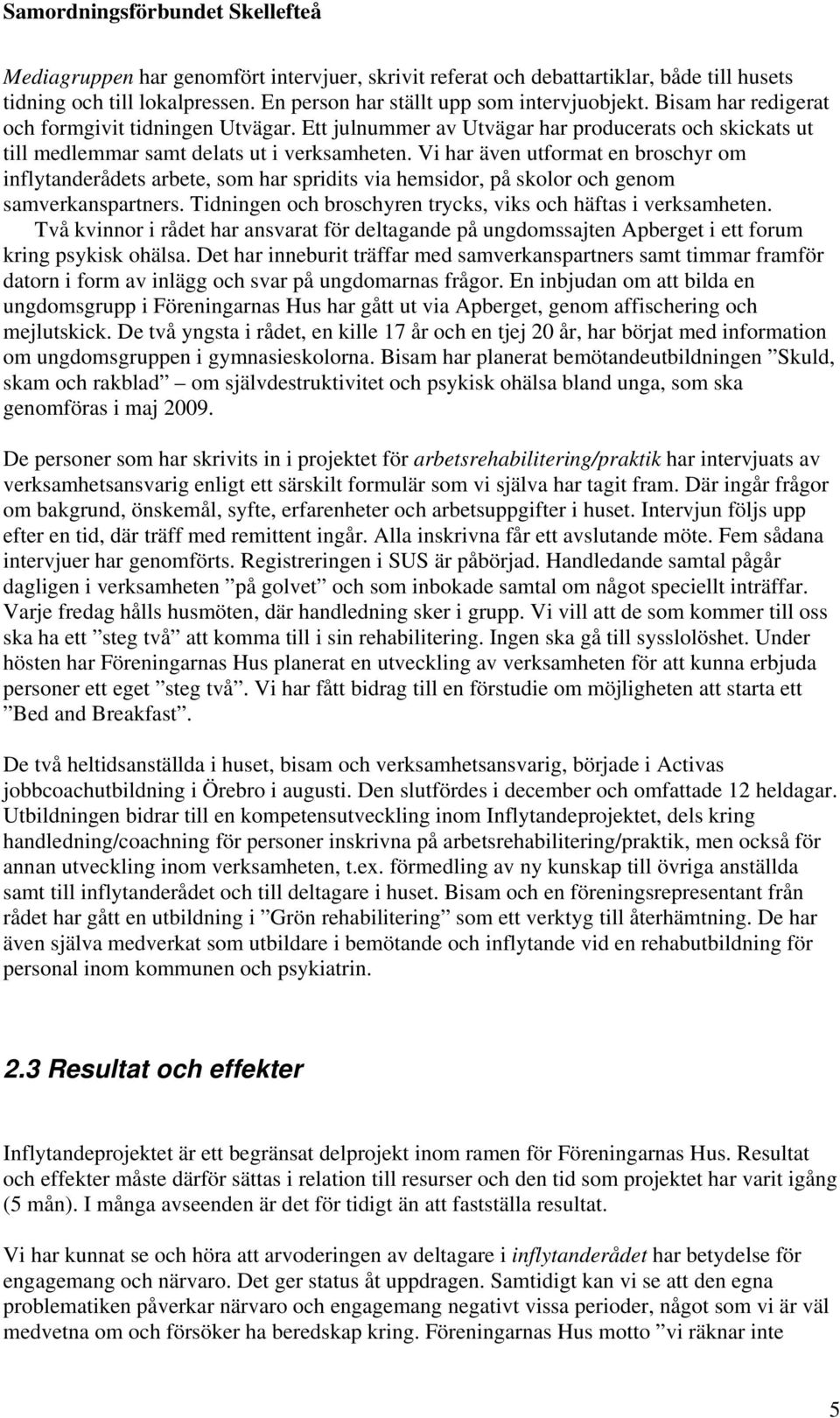 Vi har även utformat en broschyr om inflytanderådets arbete, som har spridits via hemsidor, på skolor och genom samverkanspartners. Tidningen och broschyren trycks, viks och häftas i verksamheten.