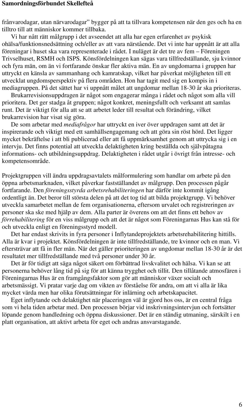Det vi inte har uppnått är att alla föreningar i huset ska vara representerade i rådet. I nuläget är det tre av fem Föreningen Trivselhuset, RSMH och ISPS.