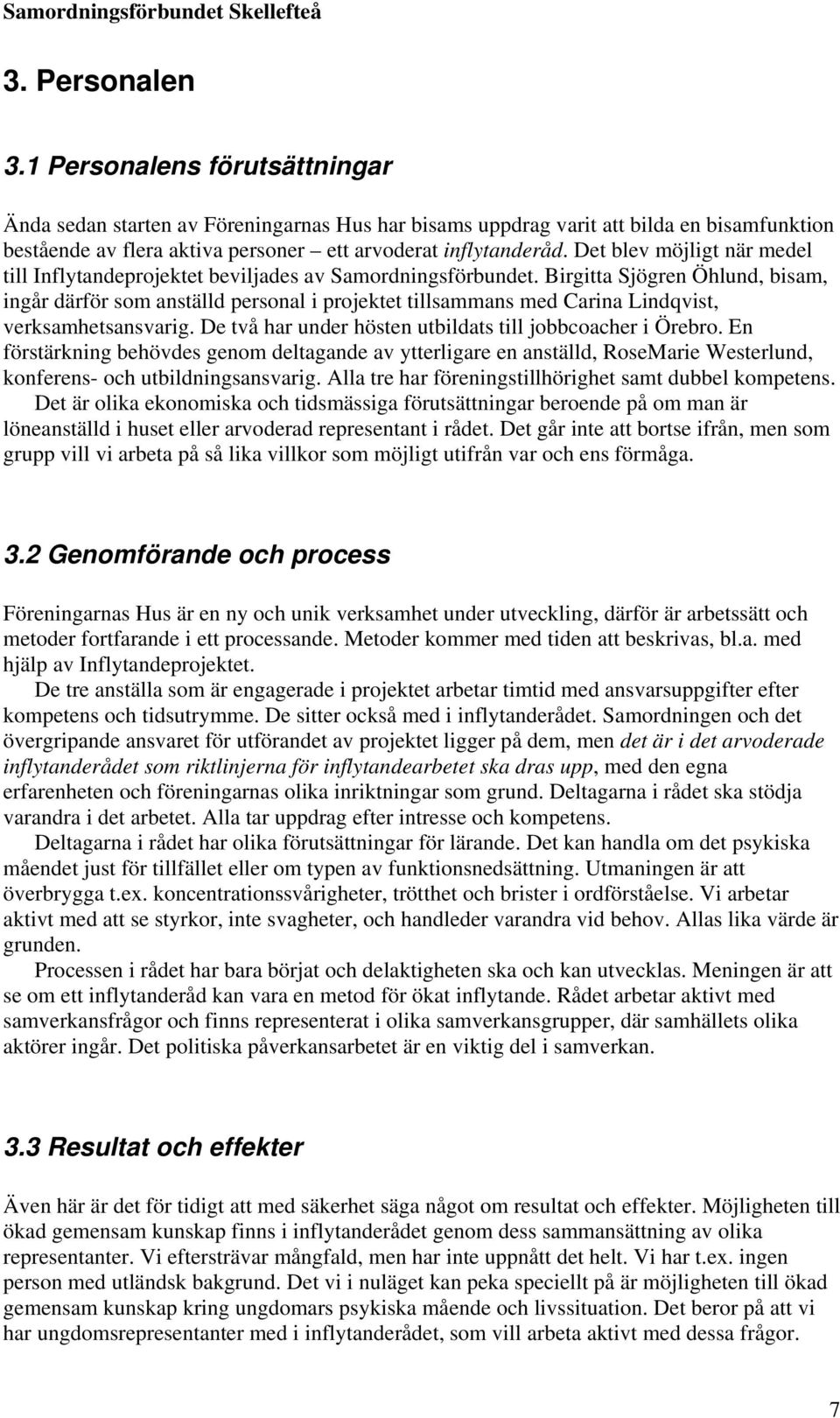 Det blev möjligt när medel till Inflytandeprojektet beviljades av Samordningsförbundet.