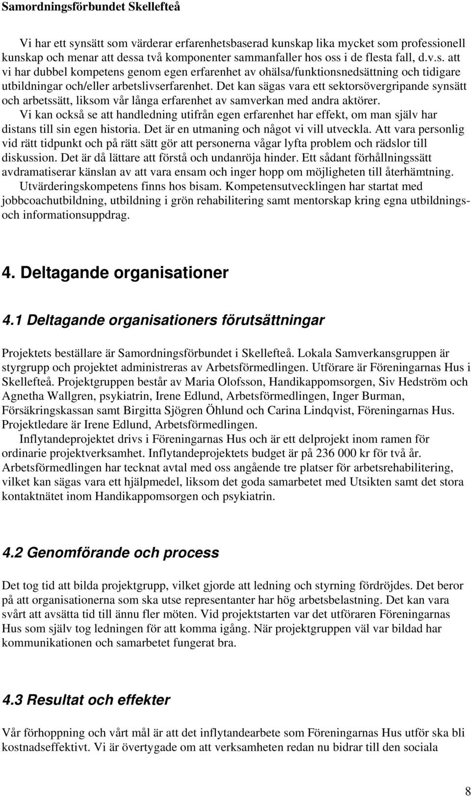 Vi kan också se att handledning utifrån egen erfarenhet har effekt, om man själv har distans till sin egen historia. Det är en utmaning och något vi vill utveckla.