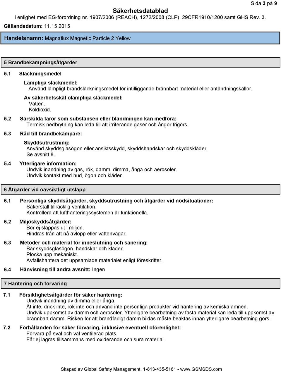 5.3 Råd till brandbekämpare: Skyddsutrustning: Använd skyddsglasögon eller ansiktsskydd, skyddshandskar och skyddskläder. Se avsnitt 8. 5.