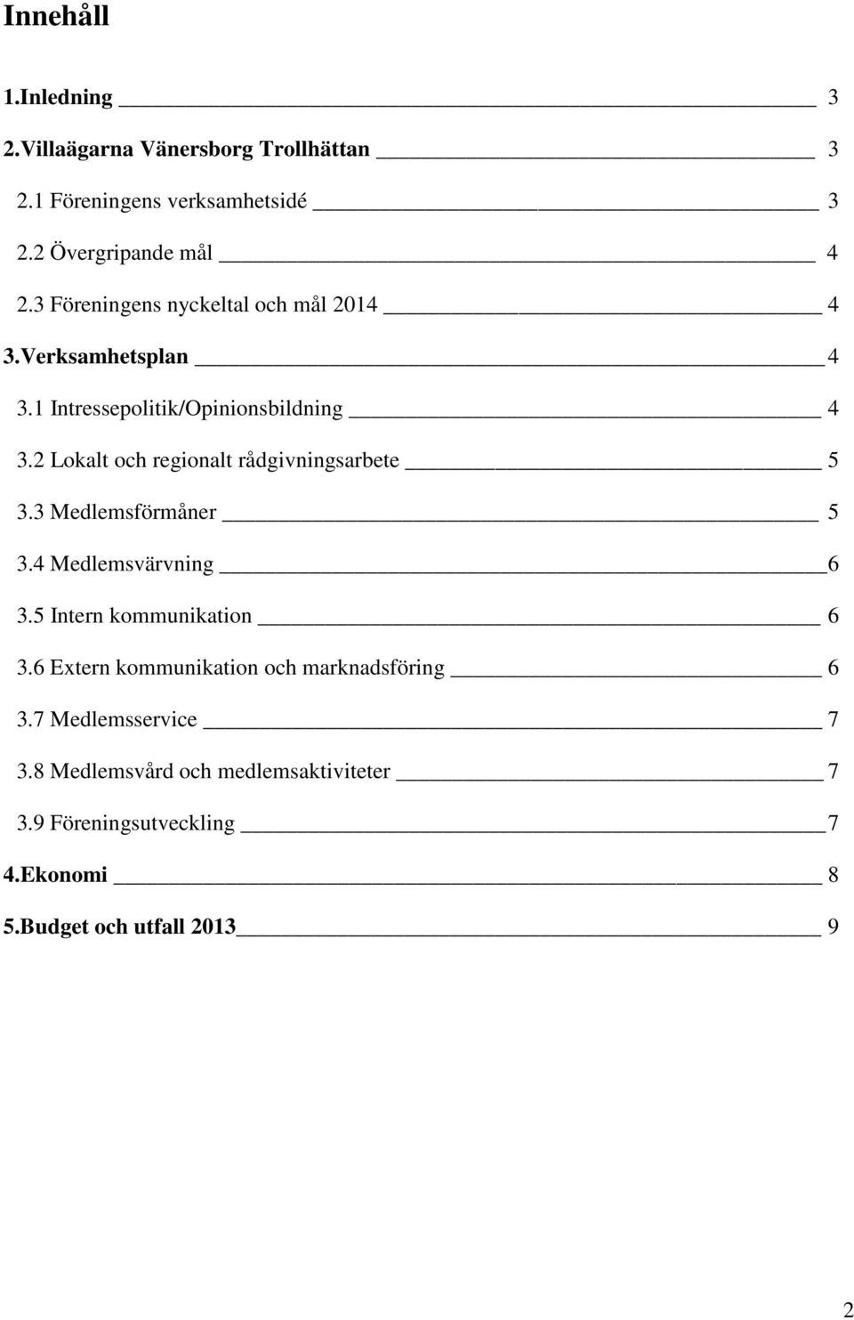 2 Lokalt och regionalt rådgivningsarbete 5 3.3 Medlemsförmåner 5 3.4 Medlemsvärvning 6 3.5 Intern kommunikation 6 3.