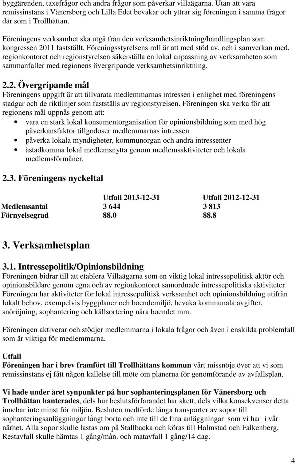 Föreningsstyrelsens roll är att med stöd av, och i samverkan med, regionkontoret och regionstyrelsen säkerställa en lokal anpassning av verksamheten som sammanfaller med regionens övergripande