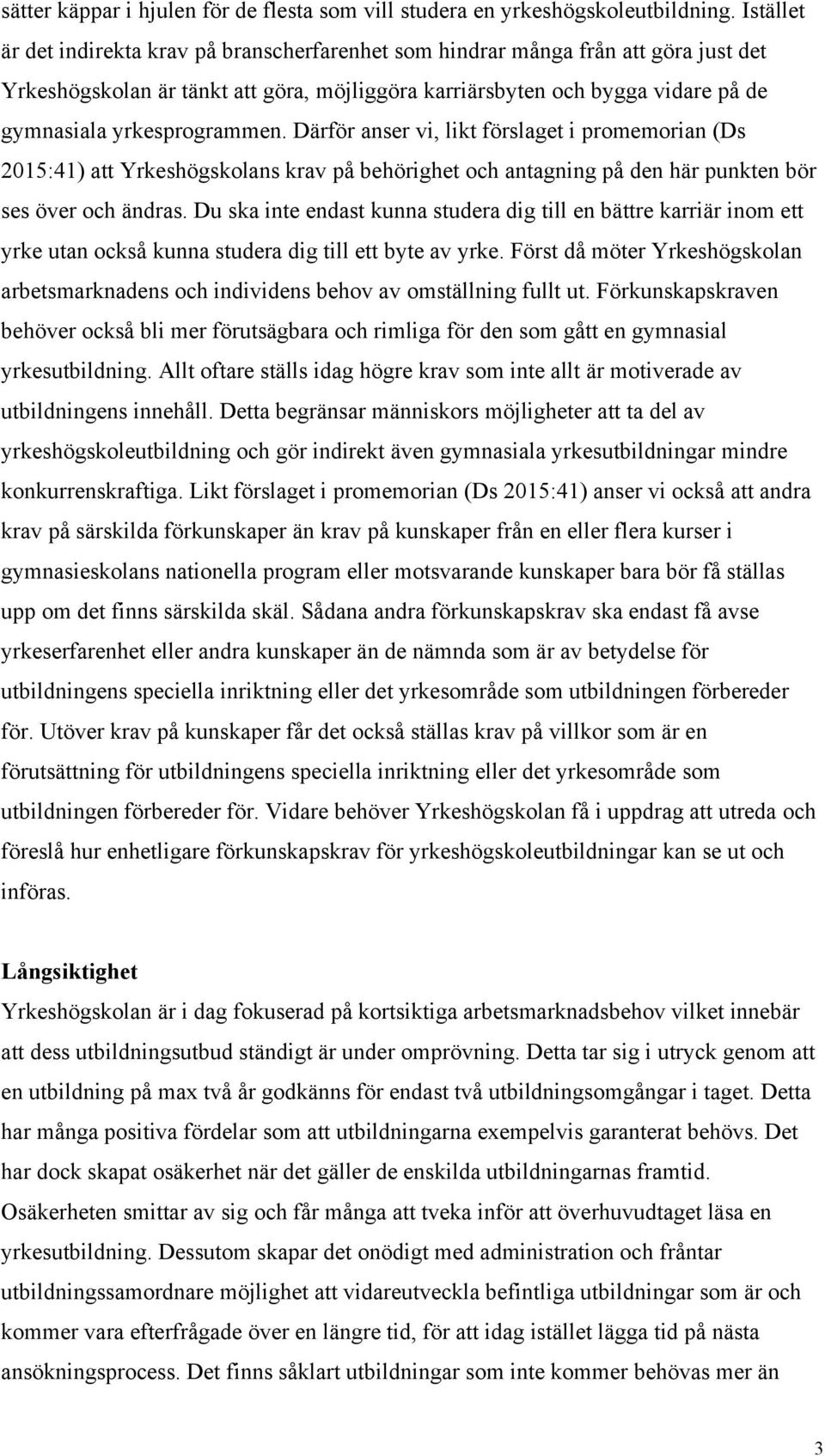 yrkesprogrammen. Därför anser vi, likt förslaget i promemorian (Ds 2015:41) att Yrkeshögskolans krav på behörighet och antagning på den här punkten bör ses över och ändras.