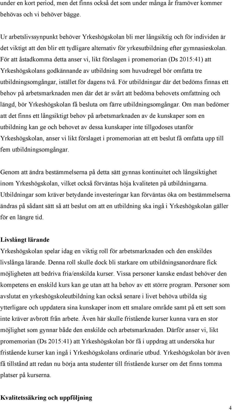 För att åstadkomma detta anser vi, likt förslagen i promemorian (Ds 2015:41) att Yrkeshögskolans godkännande av utbildning som huvudregel bör omfatta tre utbildningsomgångar, istället för dagens två.