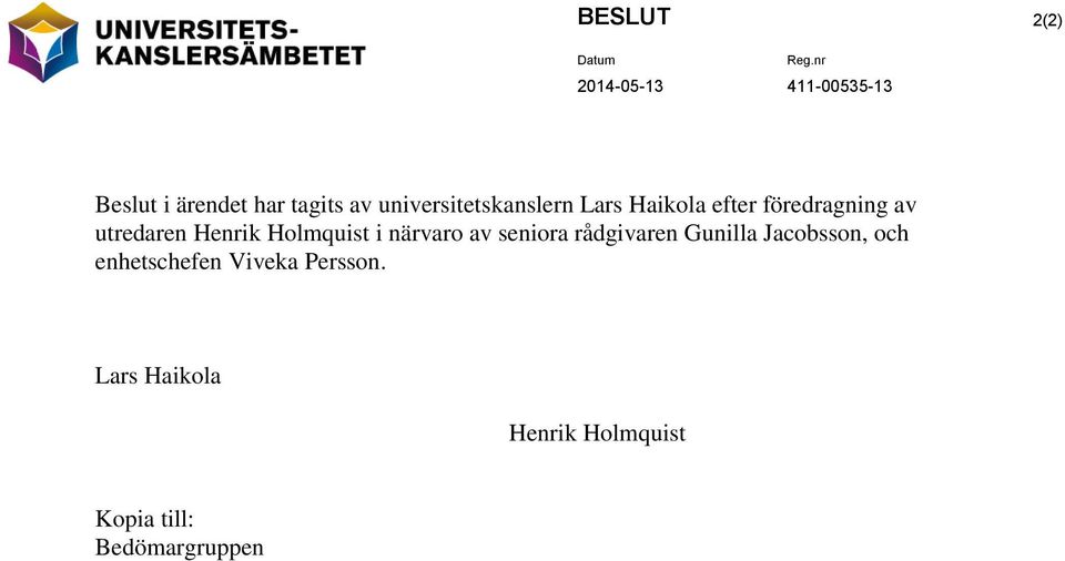 närvaro av seniora rådgivaren Gunilla Jacobsson, och enhetschefen