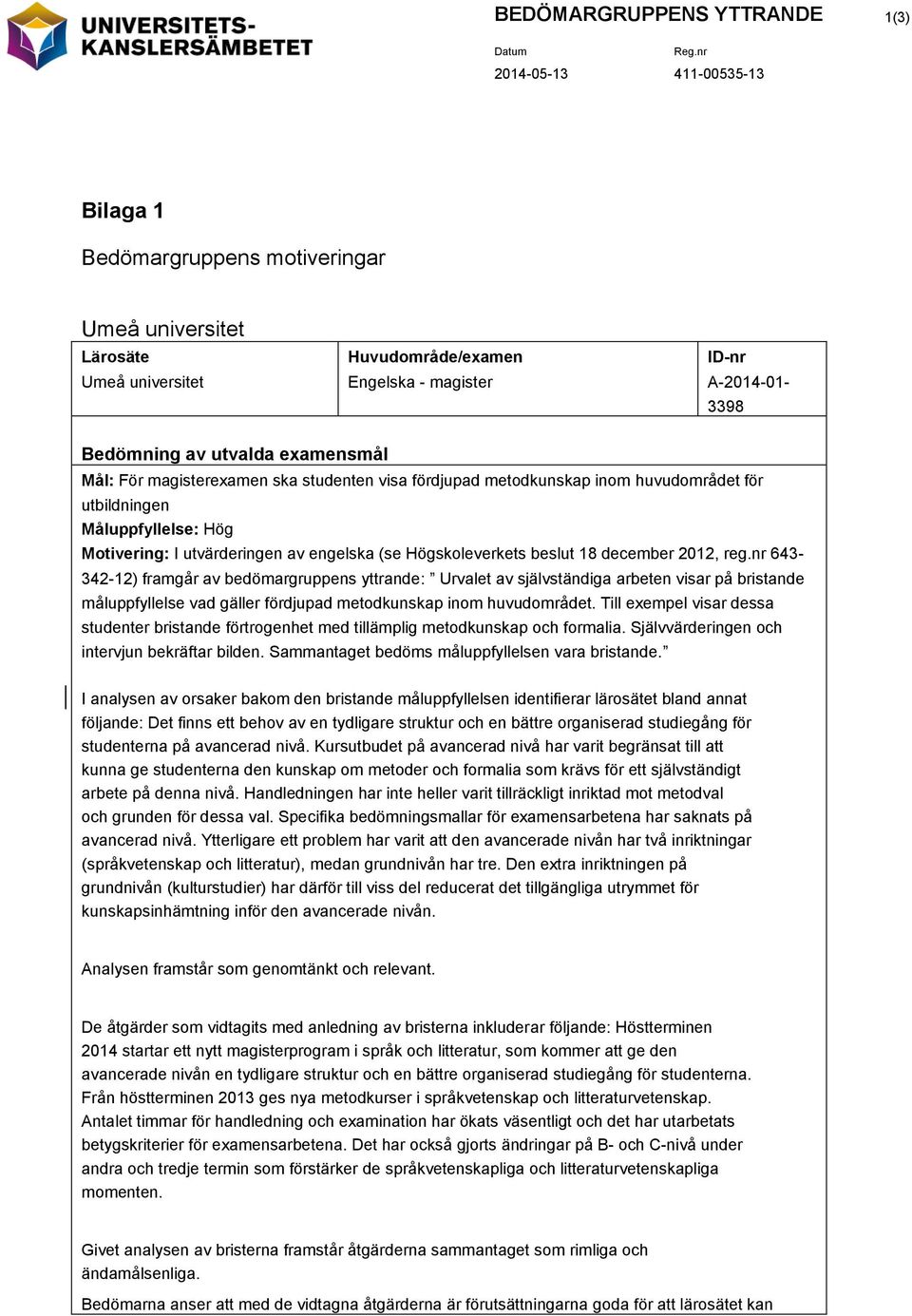 bristande måluppfyllelse vad gäller fördjupad metodkunskap inom huvudområdet. Till exempel visar dessa studenter bristande förtrogenhet med tillämplig metodkunskap och formalia.