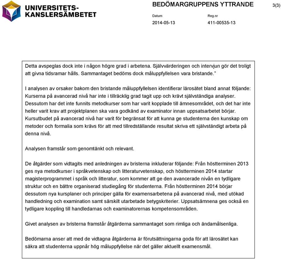 I analysen av orsaker bakom den bristande måluppfyllelsen identifierar lärosätet bland annat följande: Kurserna på avancerad nivå har inte i tillräcklig grad tagit upp och krävt självständiga