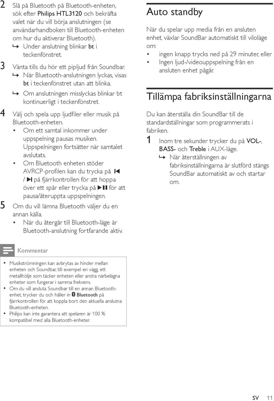 »» Om anslutningen misslyckas blinkar bt kontinuerligt i teckenfönstret. 4 Välj och spela upp ljudfiler eller musik på Bluetooth-enheten. Om ett samtal inkommer under uppspelning pausas musiken.