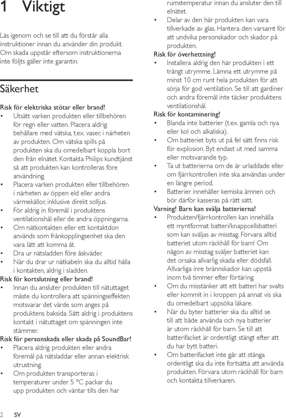 Om vätska spills på produkten ska du omedelbart koppla bort den från elnätet. Kontakta Philips kundtjänst så att produkten kan kontrolleras före användning.