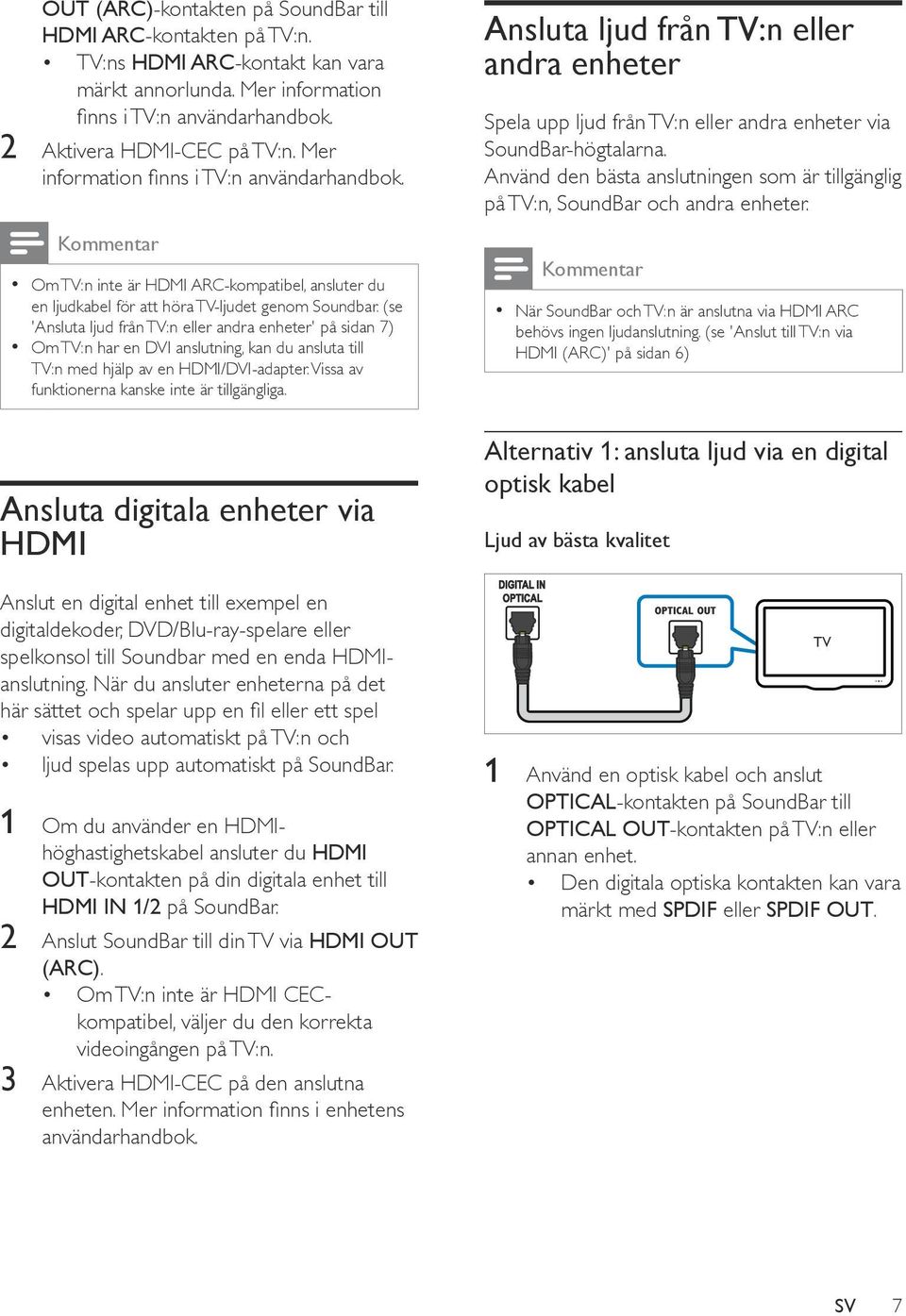 (se 'Ansluta ljud från TV:n eller andra enheter' på sidan 7) Om TV:n har en DVI anslutning, kan du ansluta till TV:n med hjälp av en HDMI/DVI-adapter.