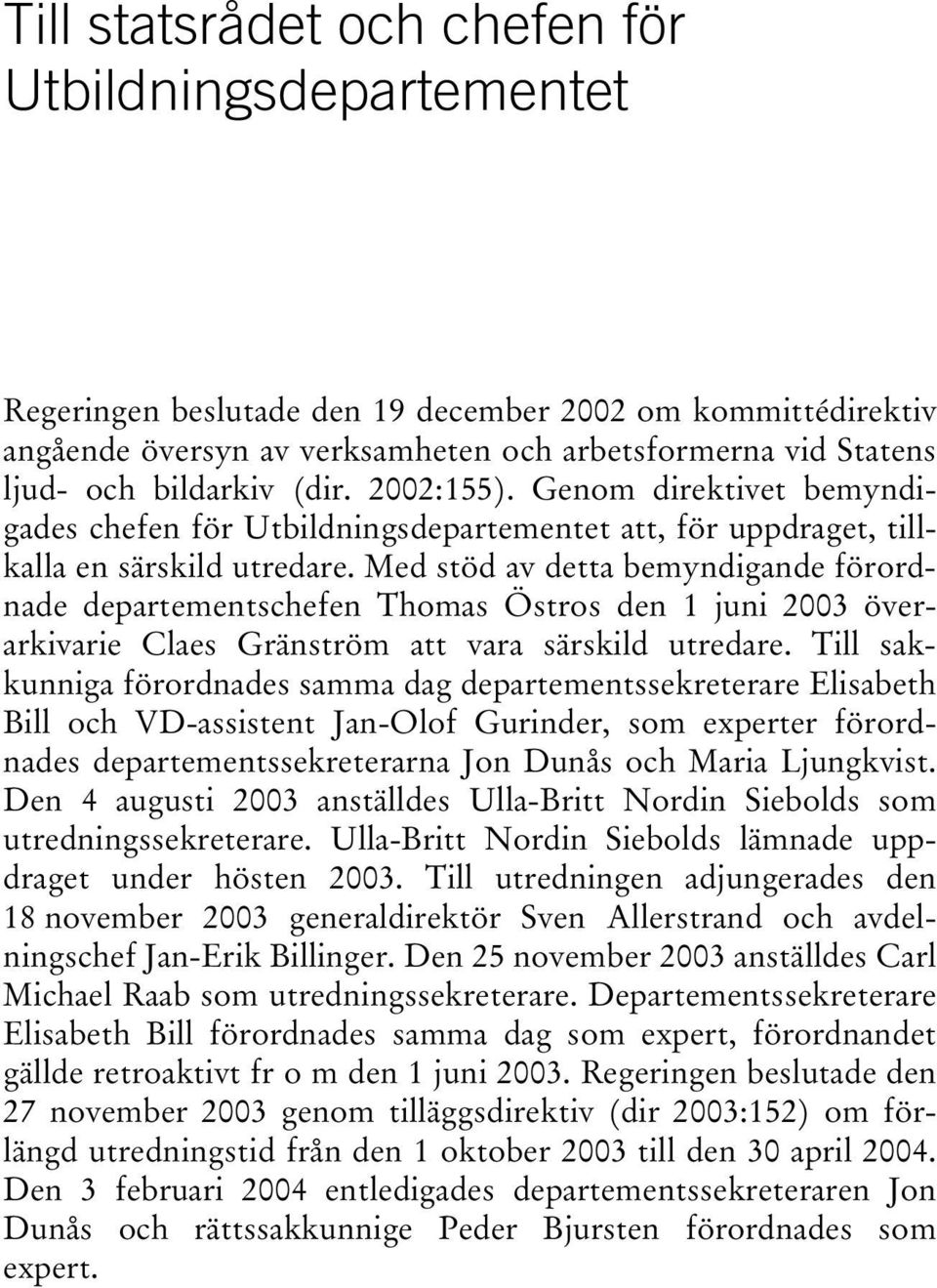Med stöd av detta bemyndigande förordnade departementschefen Thomas Östros den 1 juni 2003 överarkivarie Claes Gränström att vara särskild utredare.
