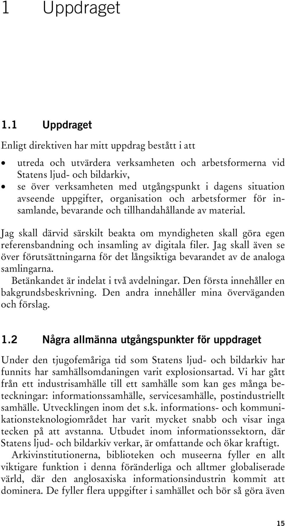 situation avseende uppgifter, organisation och arbetsformer för insamlande, bevarande och tillhandahållande av material.