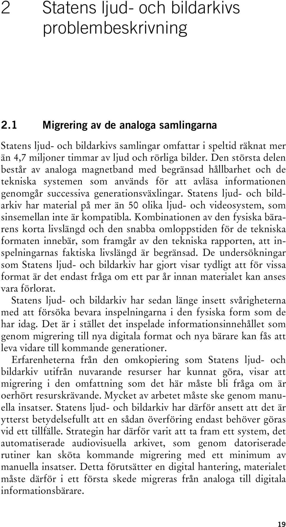 Den största delen består av analoga magnetband med begränsad hållbarhet och de tekniska systemen som används för att avläsa informationen genomgår successiva generationsväxlingar.