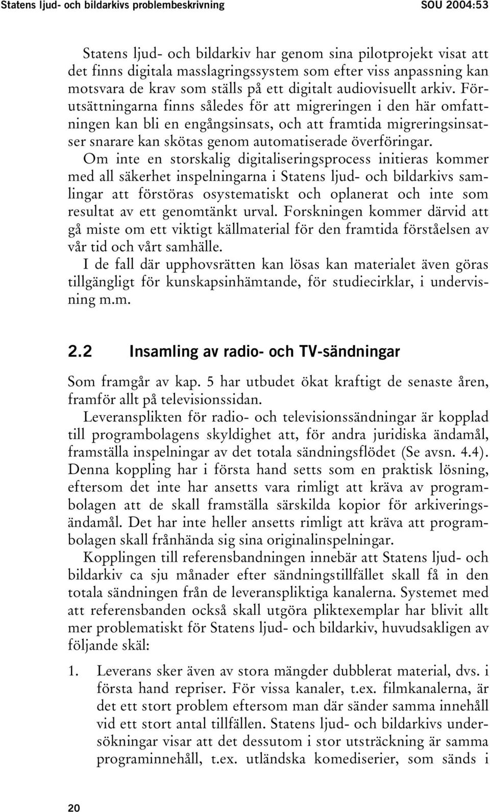 Förutsättningarna finns således för att migreringen i den här omfattningen kan bli en engångsinsats, och att framtida migreringsinsatser snarare kan skötas genom automatiserade överföringar.
